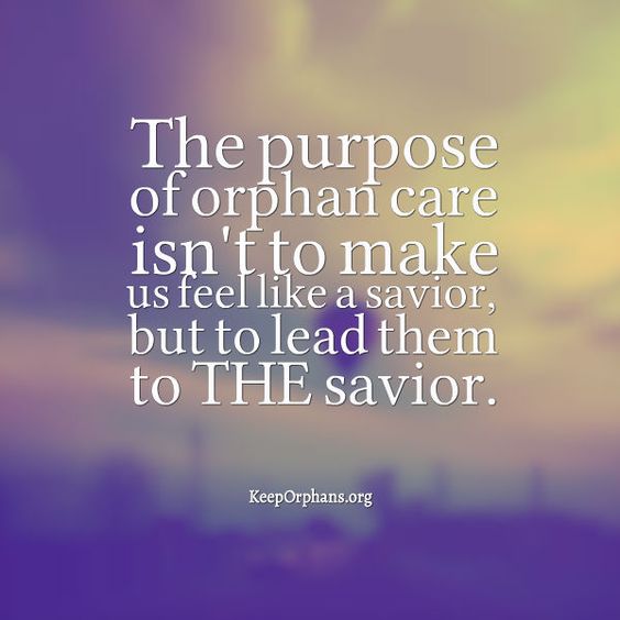The purpose of orphan care isn't to make us feel like a savior, but to lead them to THE savior.